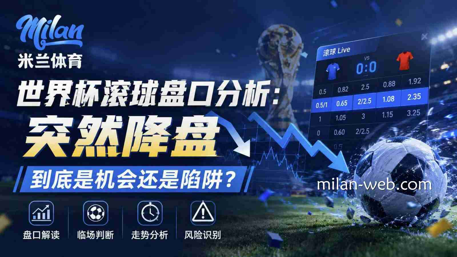 米兰体育世界杯滚球盘口分析：突然降盘到底是机会还是陷阱？